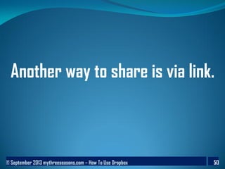 © September 2013 mythreeseasons.com – How To Use Dropbox 50
Another way to share is via link.
 