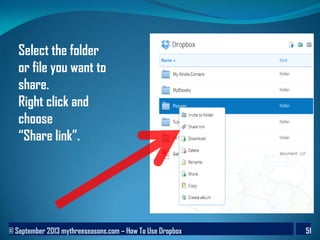 © September 2013 mythreeseasons.com – How To Use Dropbox 51
Select the folder
or file you want to
share.
Right click and
choose
“Share link”.
 