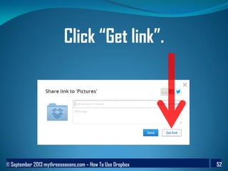 © September 2013 mythreeseasons.com – How To Use Dropbox 52
Click “Get link”.
 