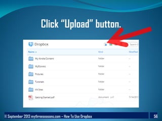 © September 2013 mythreeseasons.com – How To Use Dropbox 56
Click “Upload” button.
 