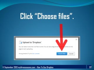 © September 2013 mythreeseasons.com – How To Use Dropbox 57
Click “Choose files”.
 