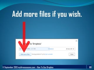 © September 2013 mythreeseasons.com – How To Use Dropbox 60
Add more files if you wish.
 