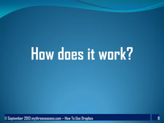 © September 2013 mythreeseasons.com – How To Use Dropbox 9
How does it work?
 