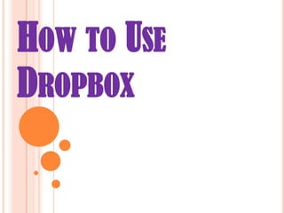 HOW TO USE
DROPBOX
 