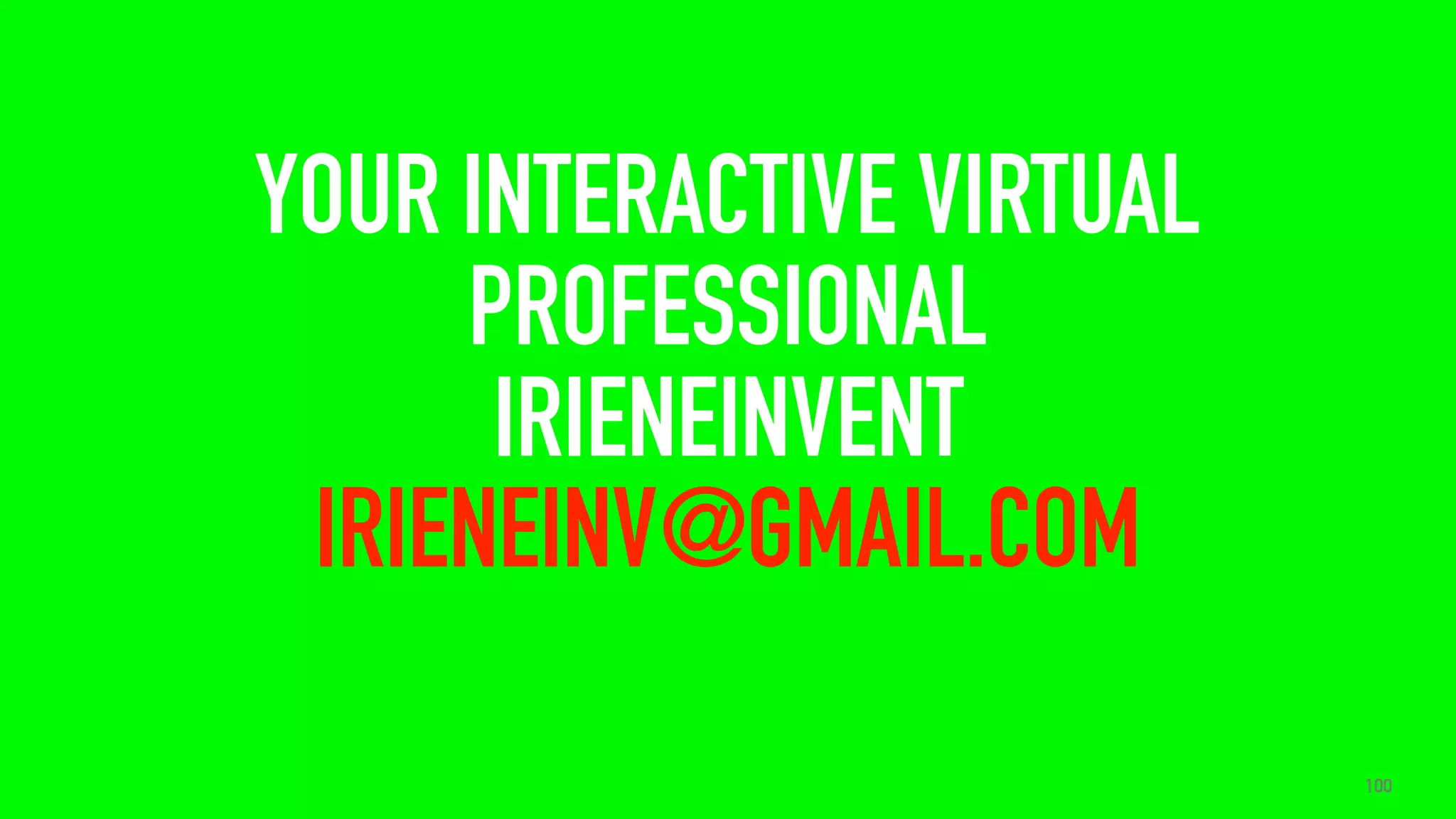 YOUR INTERACTIVE VIRTUAL
PROFESSIONAL
IRIENEINVENT
IRIENEINV@GMAIL.COM
100
 