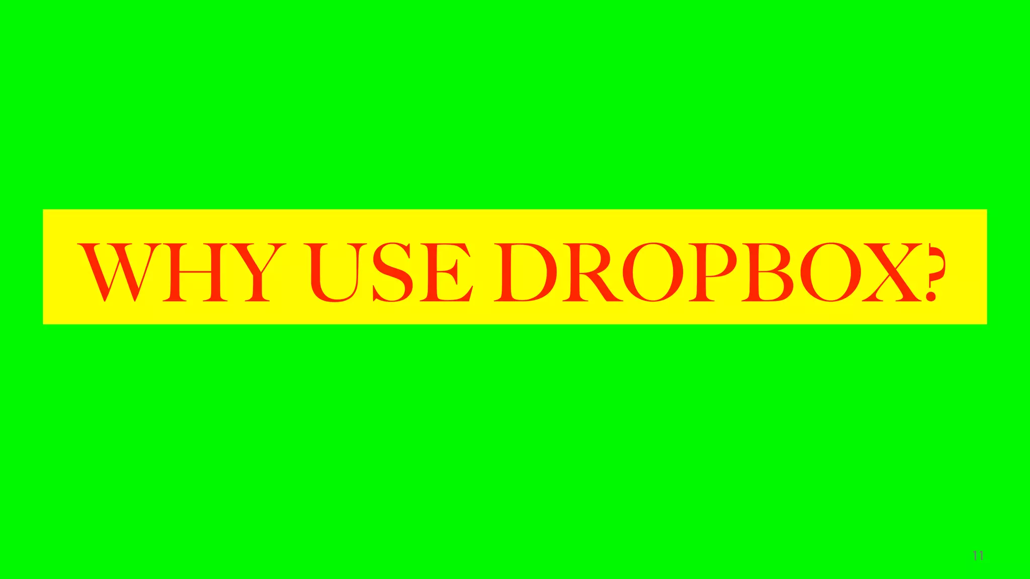 WHY USE DROPBOX?
11
 