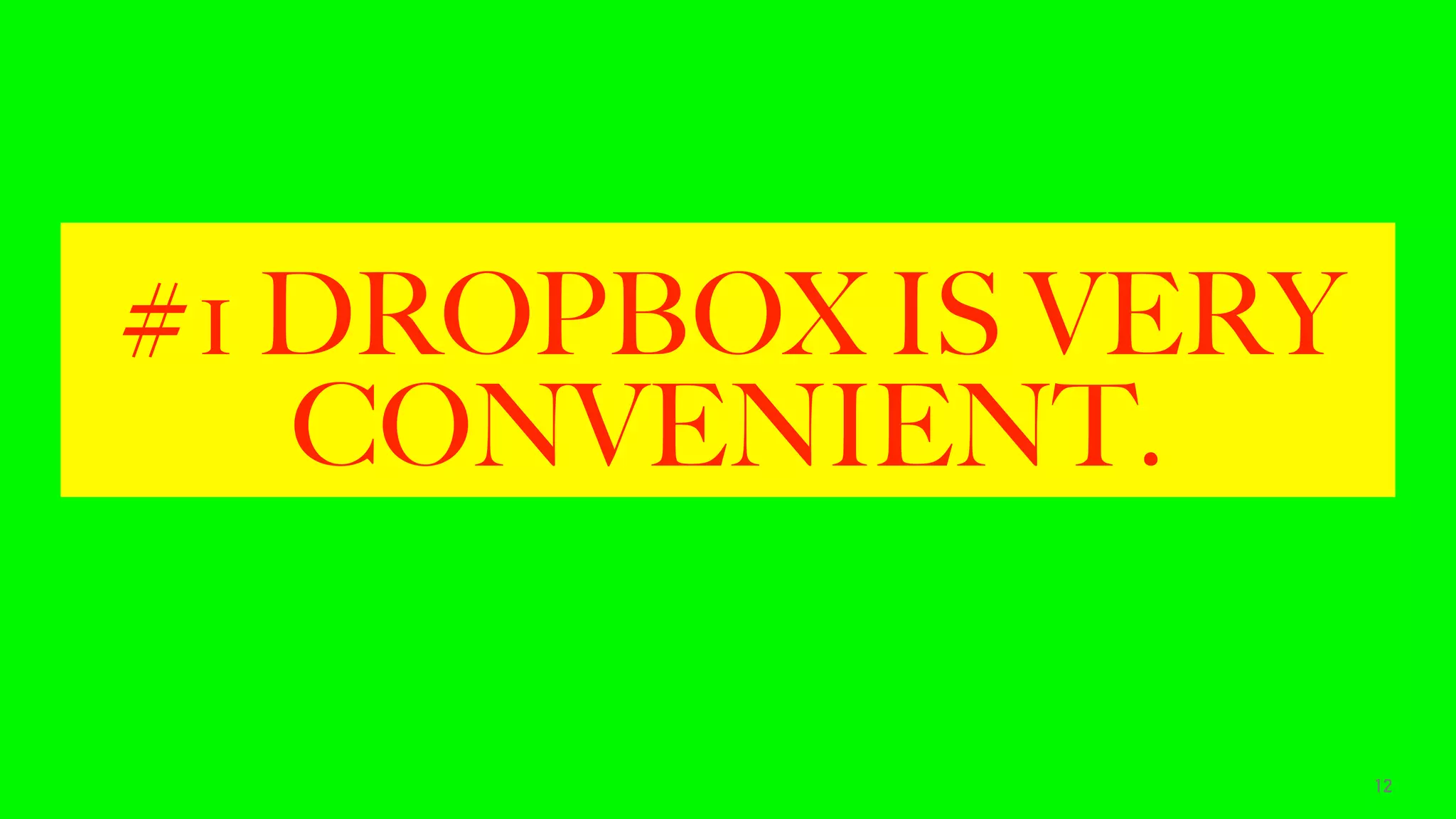#1 DROPBOX IS VERY
CONVENIENT.
12
 