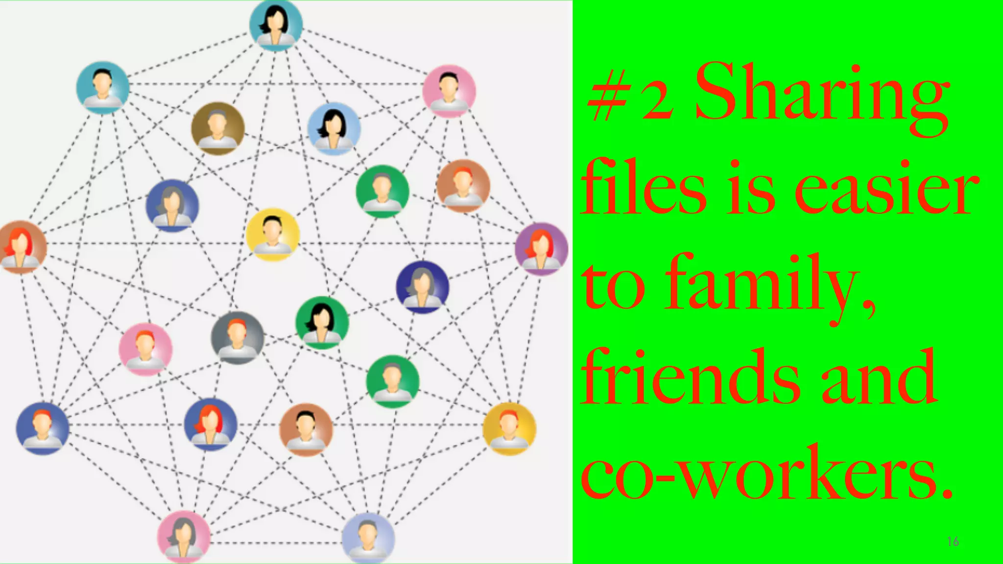 16
#2 Sharing
files is easier
to family,
friends and
co-workers.
 