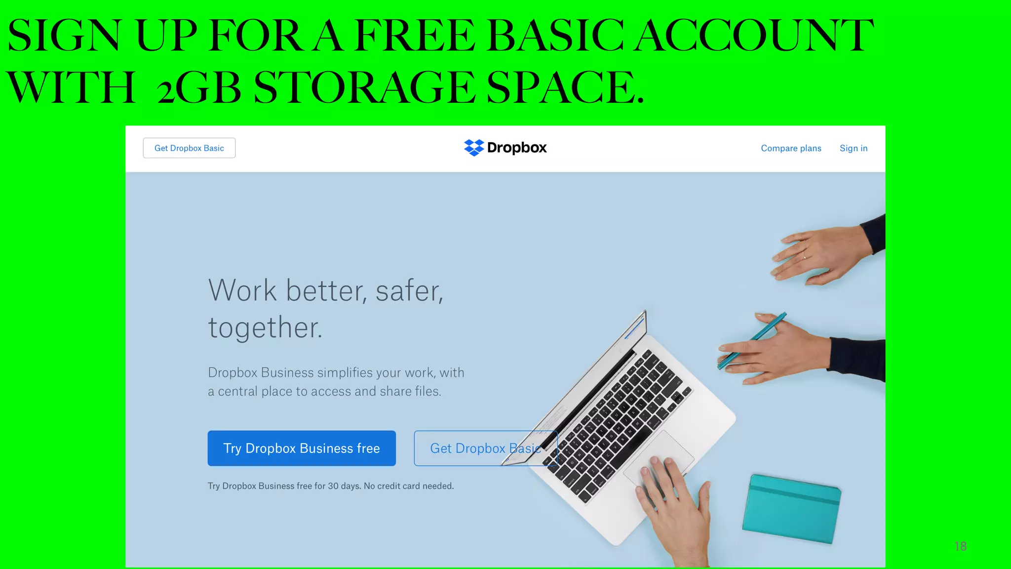 SIGN UP FOR A FREE BASIC ACCOUNT
WITH 2GB STORAGE SPACE.
18
 