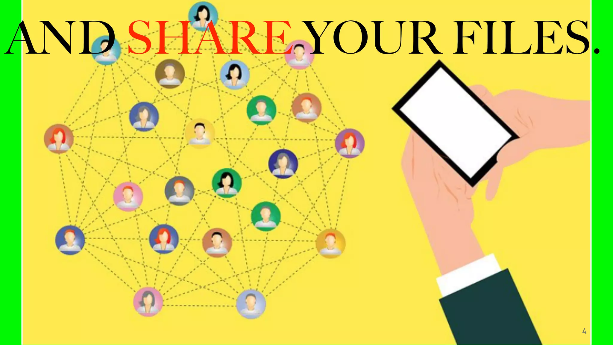 4
AND SHARE YOUR FILES.
 