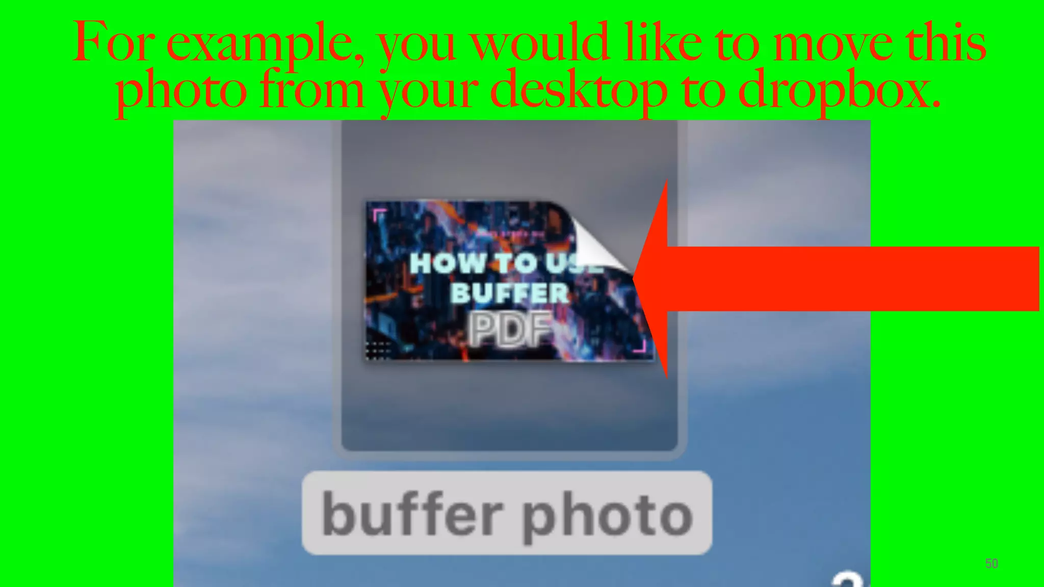 For example, you would like to move this
photo from your desktop to dropbox.
50
 