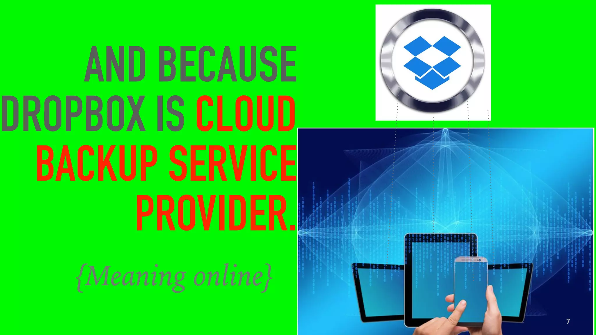 AND BECAUSE
DROPBOX IS CLOUD
BACKUP SERVICE
PROVIDER.
{Meaning online}
7
 
