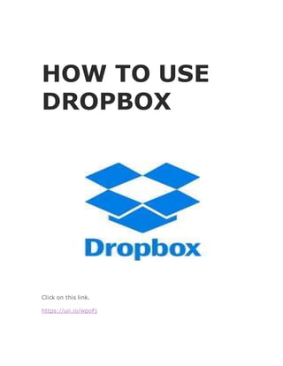 HOW TO USE
DROPBOX
Click on this link.
https://uii.io/wpoFj
 