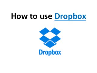How to use Dropbox
 