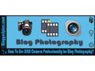 How To Use DSLR Camera Professionally for Blog Photography?