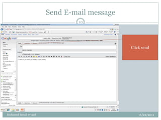 Send E-mail message
                                 10




                                              Click send




Mohamed Ismail 771598                             16/12/2011
 