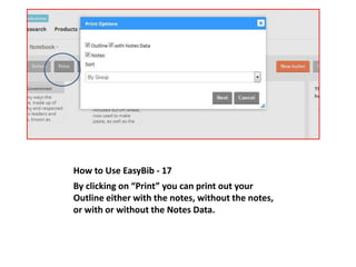 How to Use EasyBib - 17
By clicking on “Print” you can print out your
Outline either with the notes, without the notes,
or with or without the Notes Data.
 