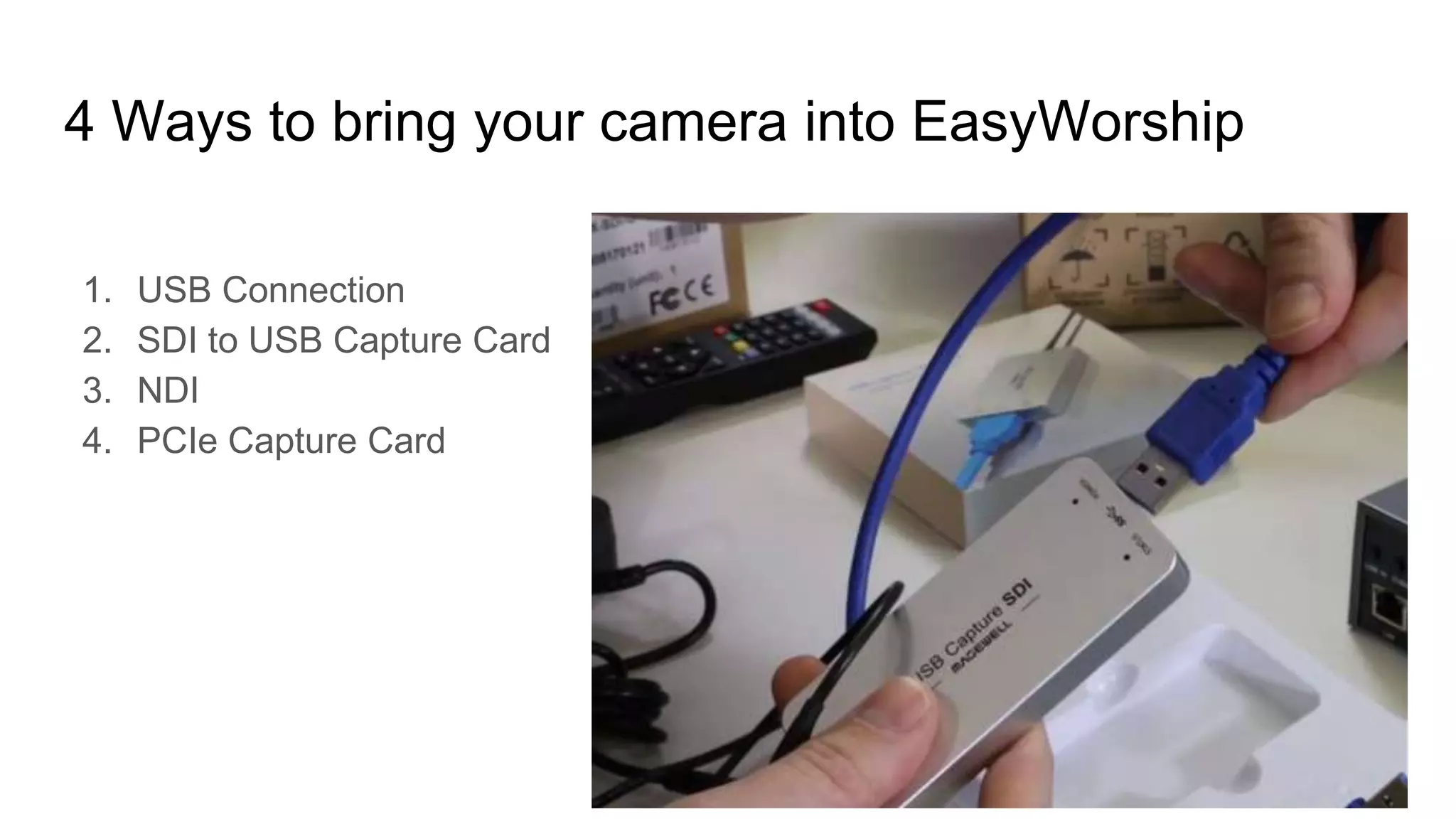 4 Ways to bring your camera into EasyWorship
1. USB Connection
2. SDI to USB Capture Card
3. NDI
4. PCIe Capture Card
 
