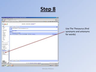 Step 8


                    Use The Thesaurus (find
                    synonyms and antonyms
                    for words)




Miroslav Miskovic
 