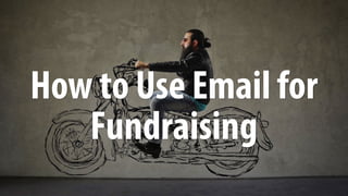 How to Use Email for
Fundraising
 