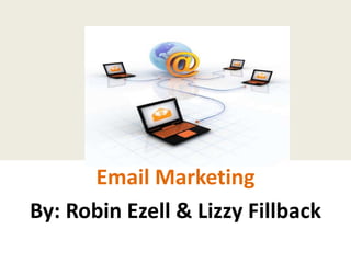 Email Marketing
By: Robin Ezell & Lizzy Fillback
 