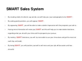 SMART Sales System
Pricing
• Software - $49 per user per month (40% discount for annual subscription)
• Sales Training – N...