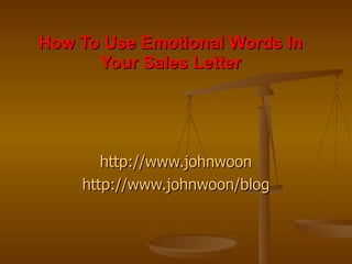 How To Use Emotional Words In Your Sales Letter http://www.johnwoon http://www.johnwoon/blog 