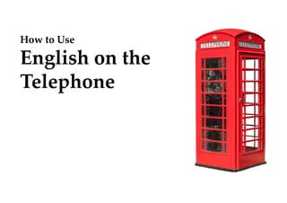 How to Use
English on the
Telephone
 