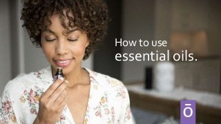 How to use
essential oils.
 