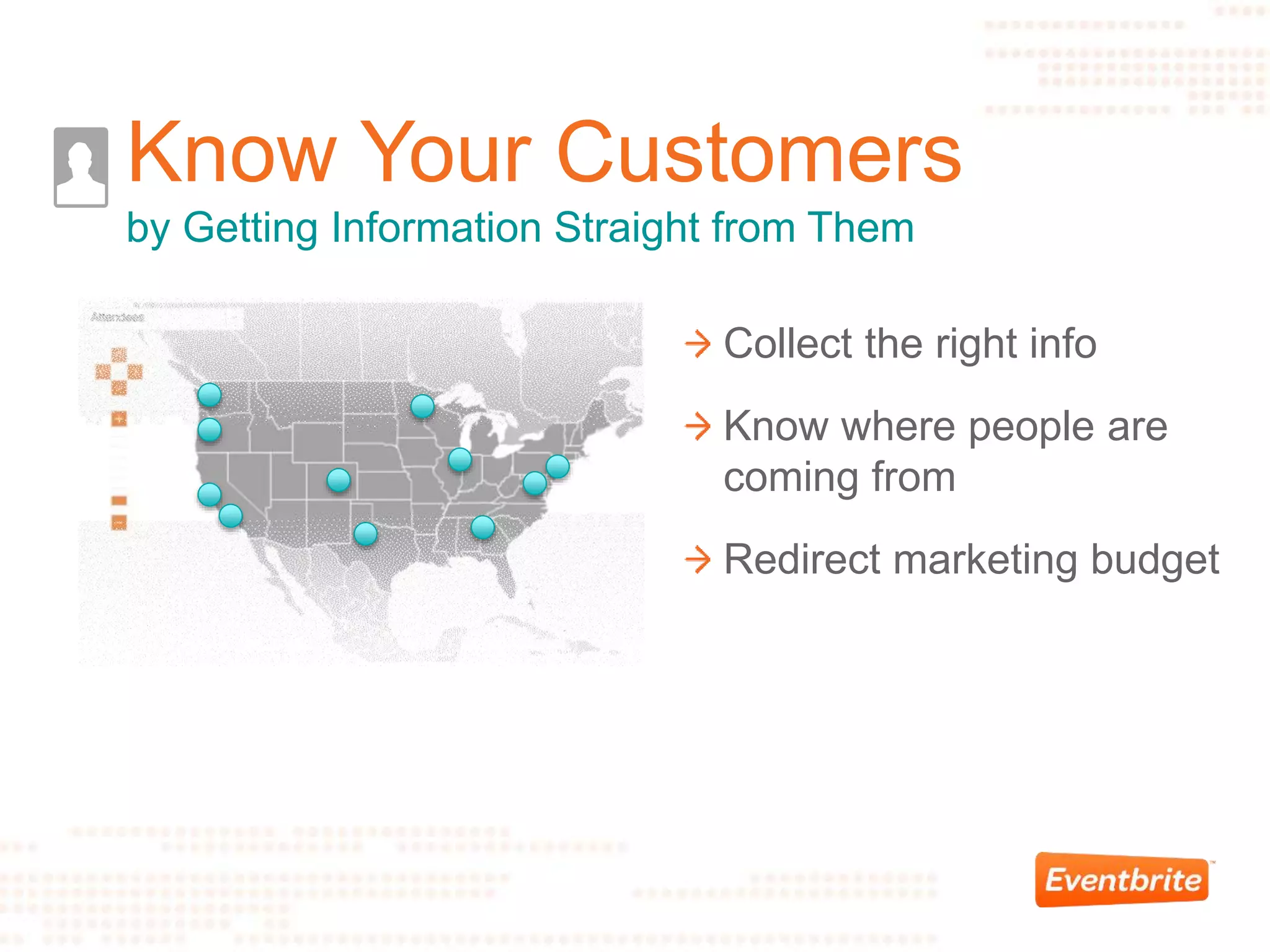 Collect the right info
Know where people are
coming from
Redirect marketing budget
Know Your Customers
by Getting Information Straight from Them
 