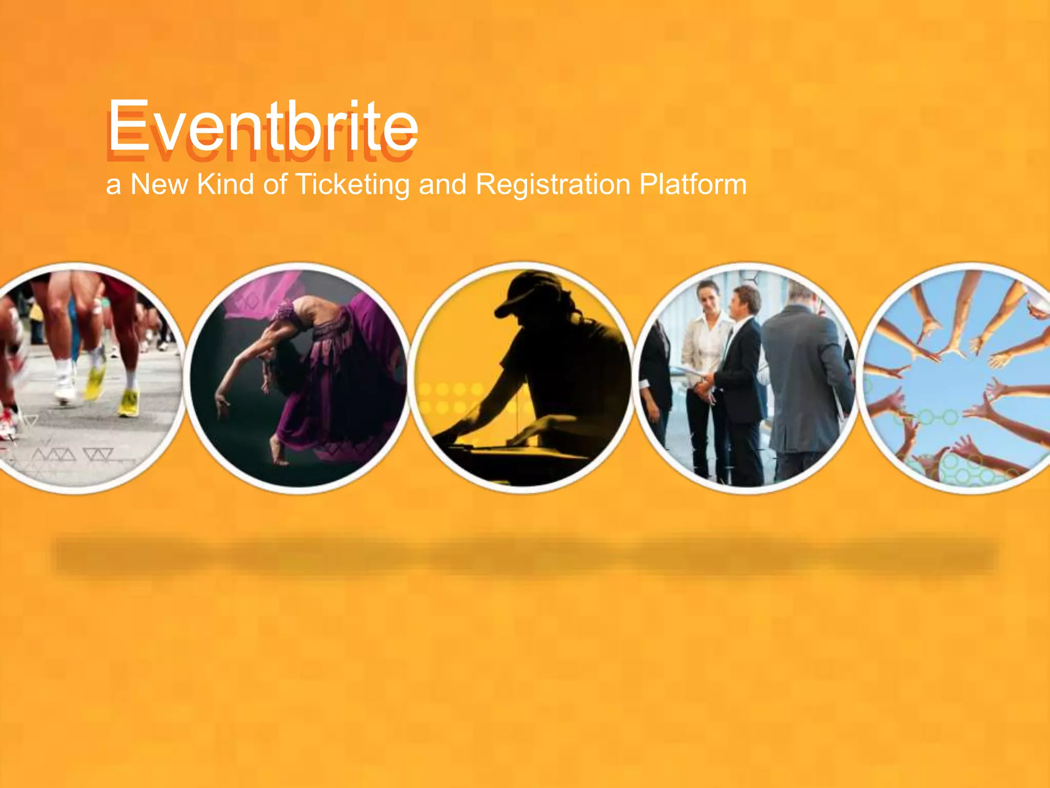 EventbriteEventbrite
a New Kind of Ticketing and Registration Platform
 