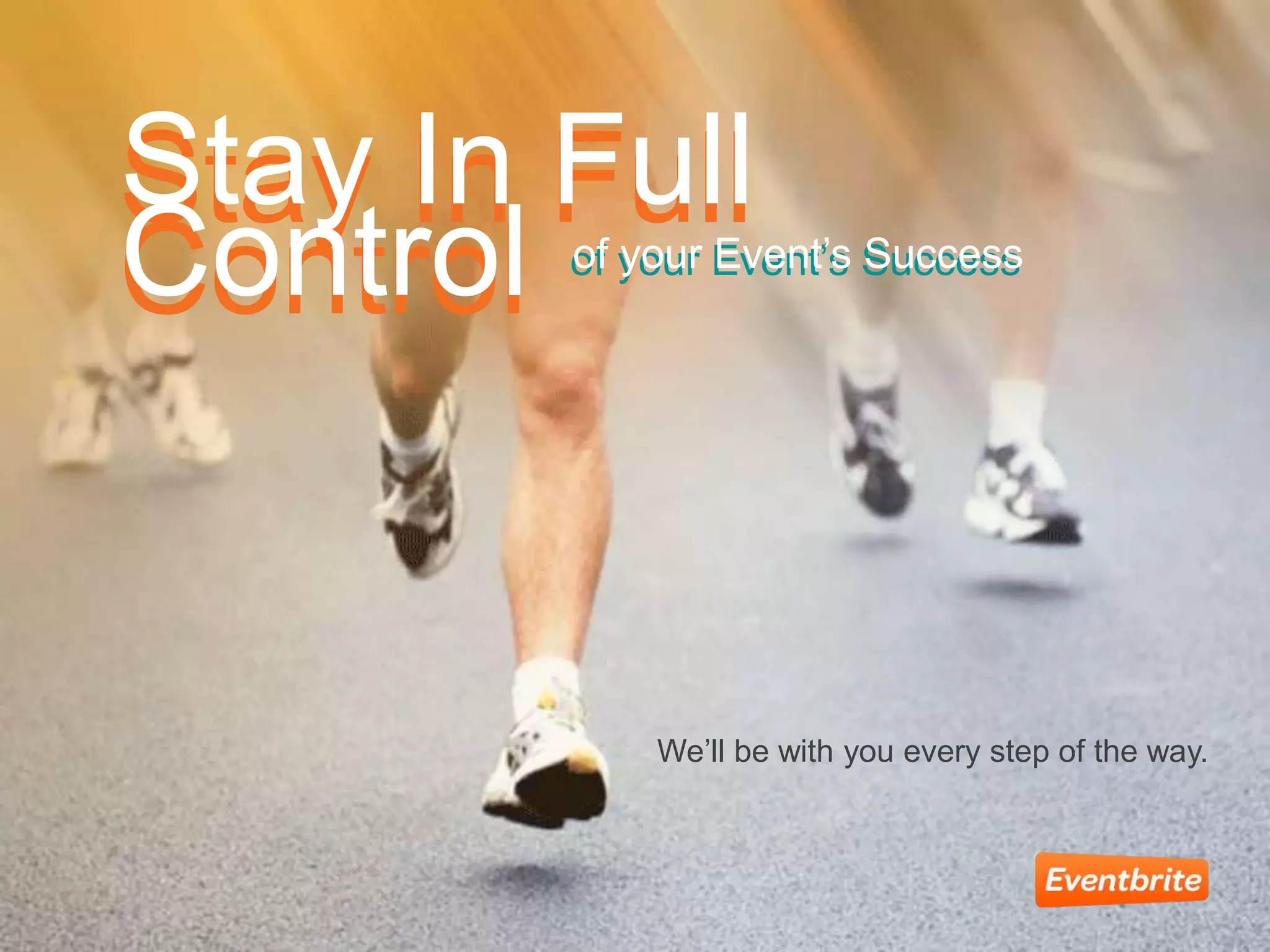 We’ll be with you every step of the way.
Stay In Full
Control
Stay In Full
Control of your Event’s Successof your Event’s Success
 