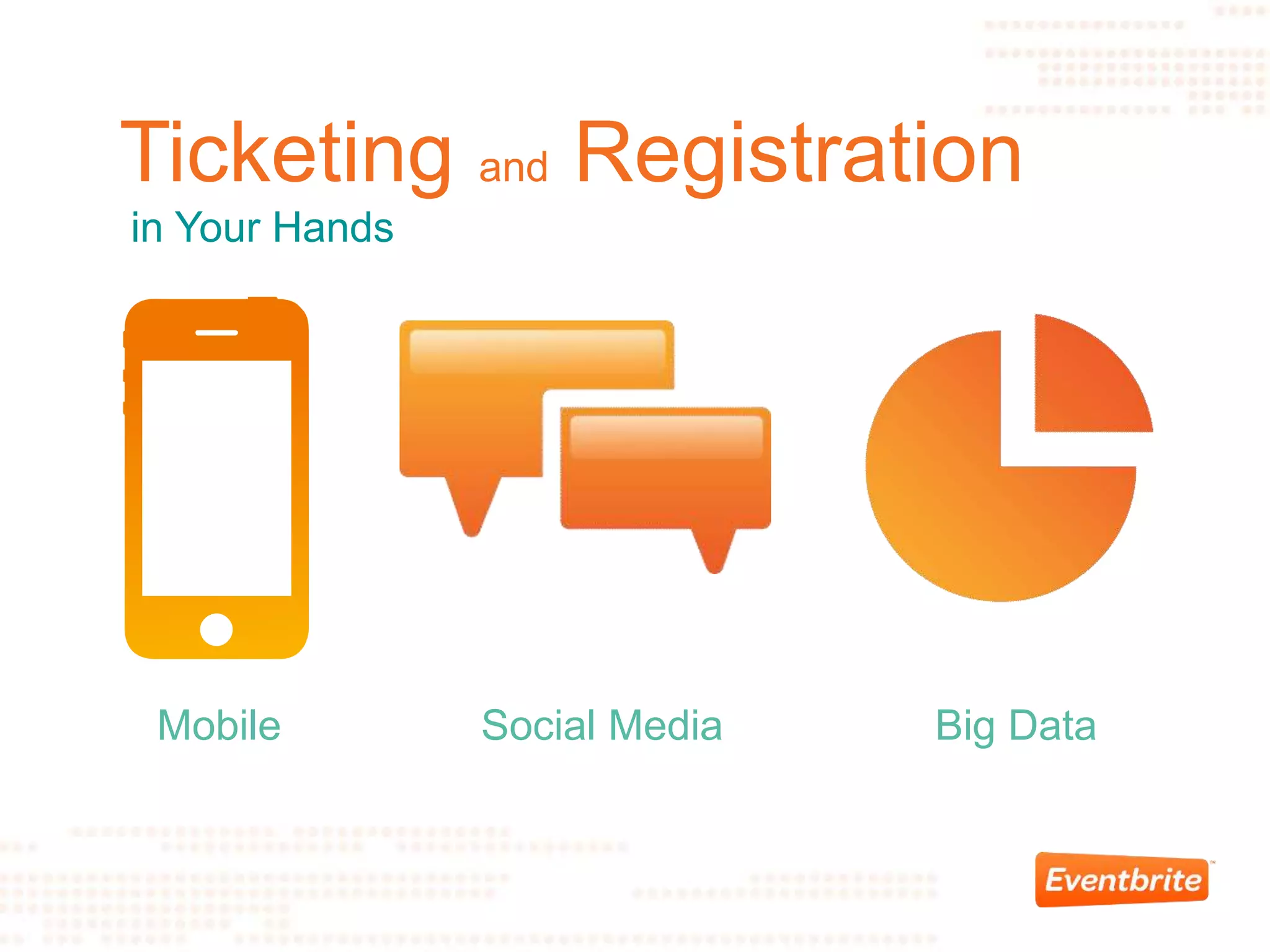 Mobile Social Media Big Data
Ticketing and Registration
in Your Hands
 