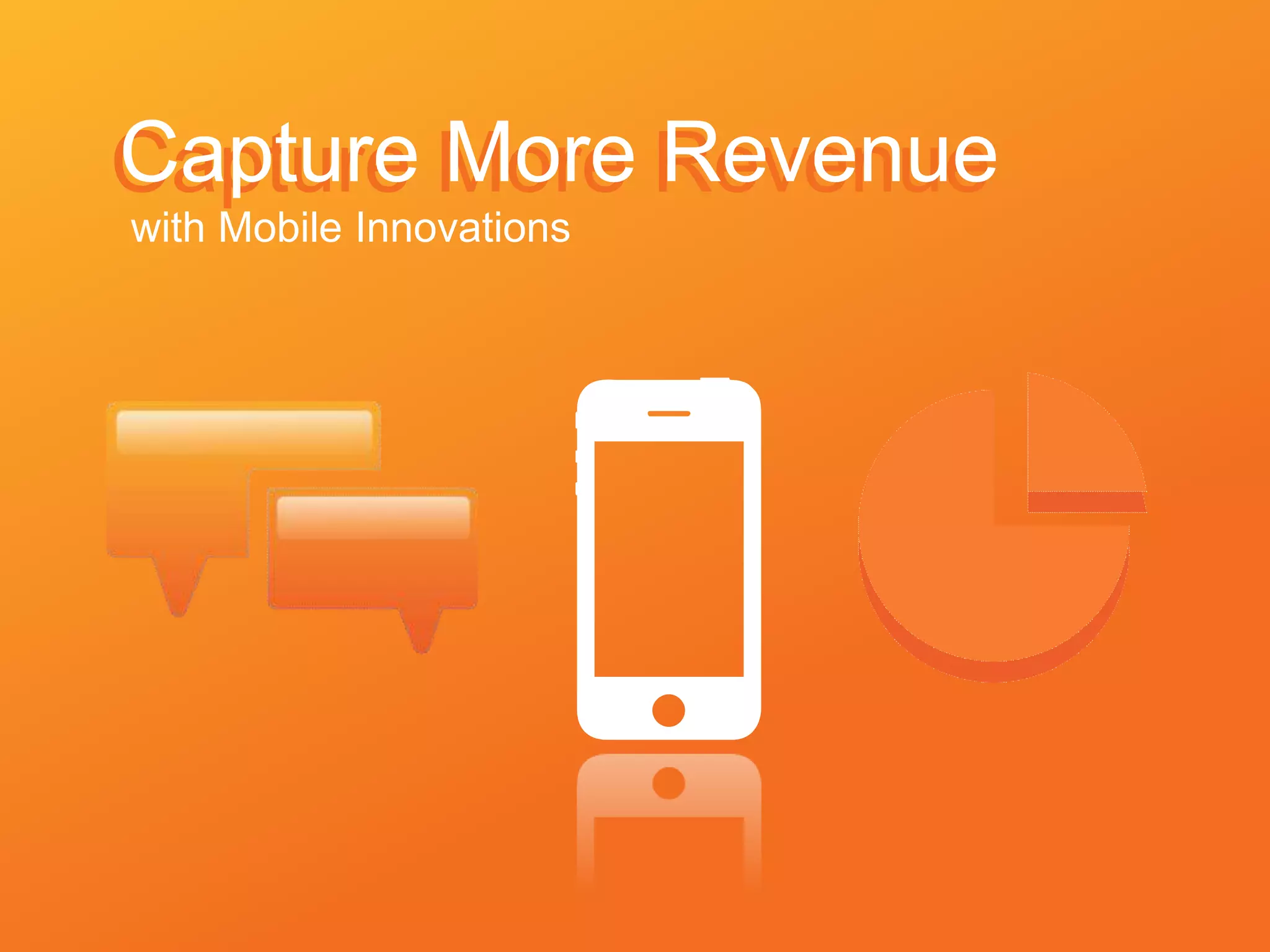 Capture More RevenueCapture More Revenue
with Mobile Innovations
 