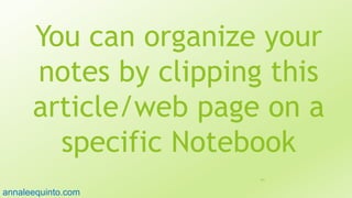 You can organize your
notes by clipping this
article/web page on a
specific Notebook
101
annaleequinto.com
 