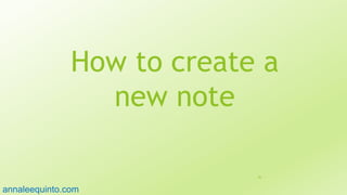 How to create a
new note
26
annaleequinto.com
 