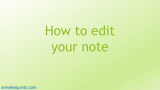 How to edit
your note
30
annaleequinto.com
 