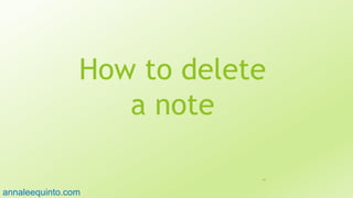 How to delete
a note
40
annaleequinto.com
 