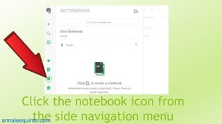 Click the notebook icon from
the side navigation menu
46
annaleequinto.com
 