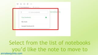 Select from the list of notebooks
you’d like the note to move to57
annaleequinto.com
 