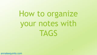 How to organize
your notes with
TAGS
70
annaleequinto.com
 