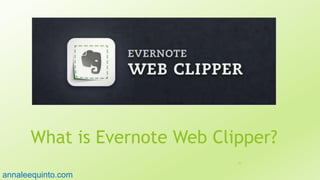 What is Evernote Web Clipper?
77
annaleequinto.com
 