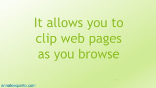 It allows you to
clip web pages
as you browse
79
annaleequinto.com
 