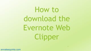 How to
download the
Evernote Web
Clipper
83
annaleequinto.com
 