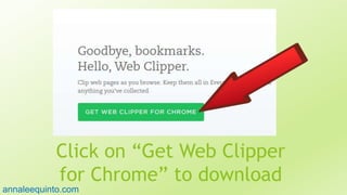 Click on “Get Web Clipper
for Chrome” to download86
annaleequinto.com
 
