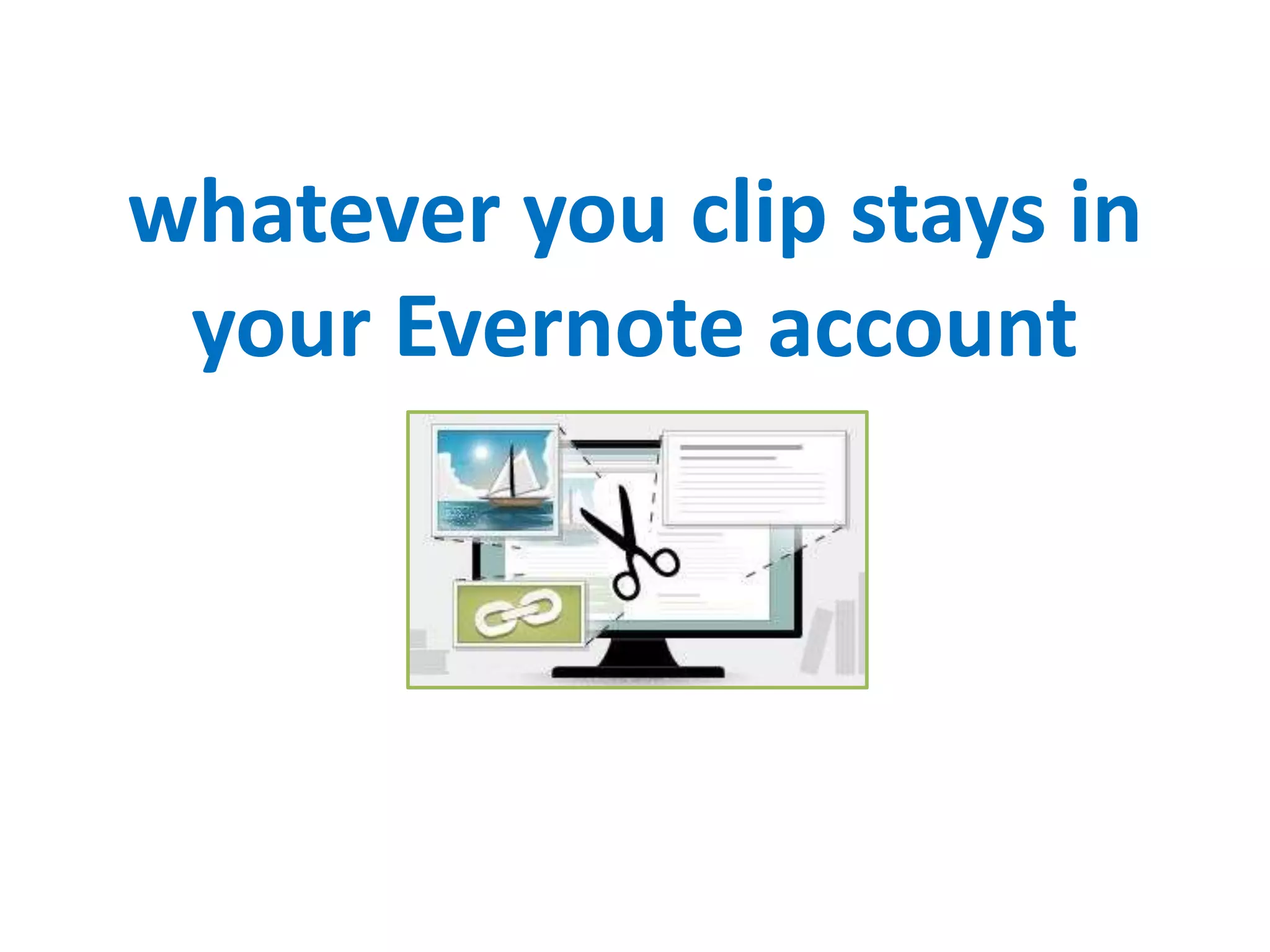 whatever you clip stays in
your Evernote account
 