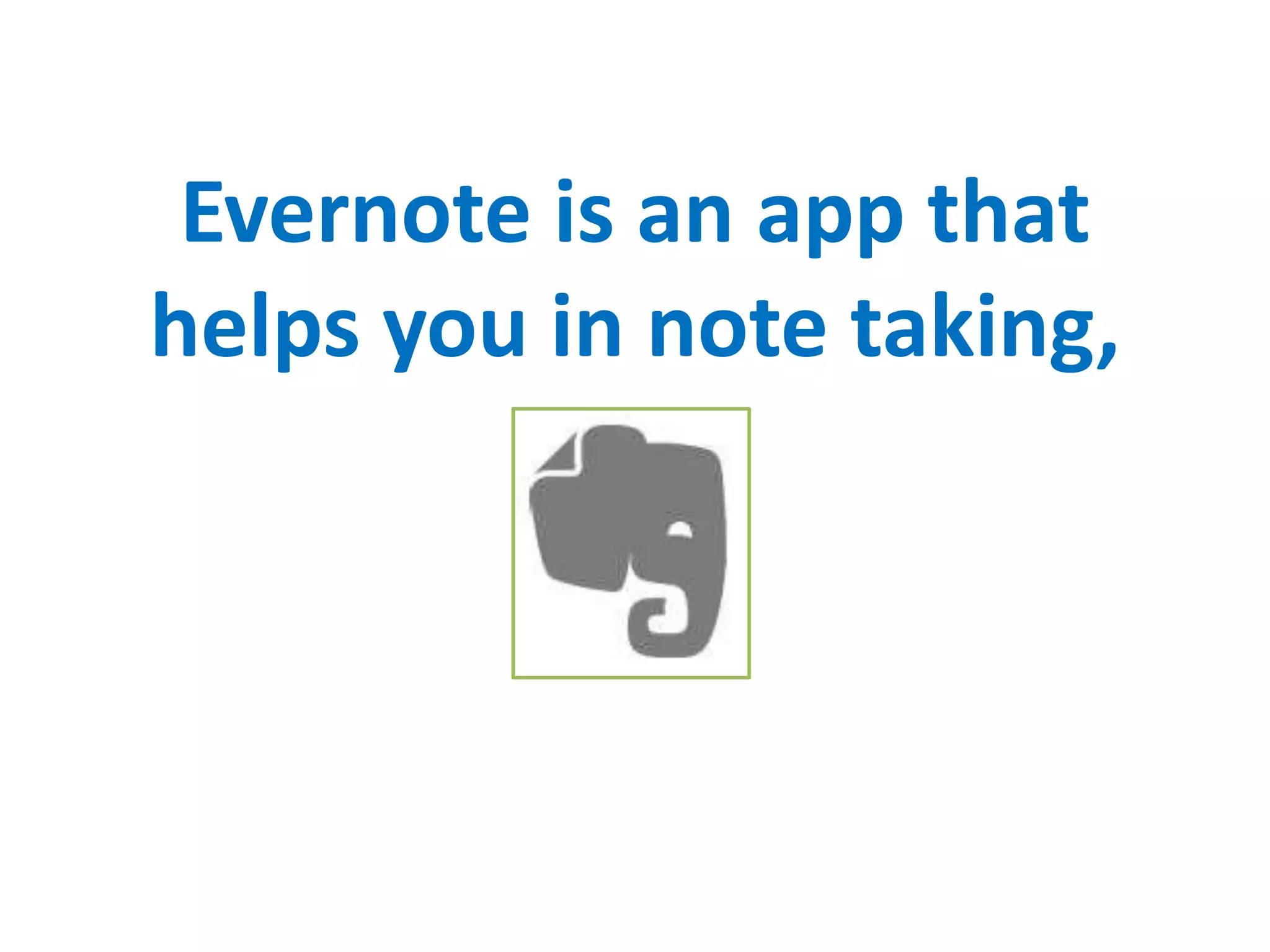 Evernote is an app that
helps you in note taking,
 