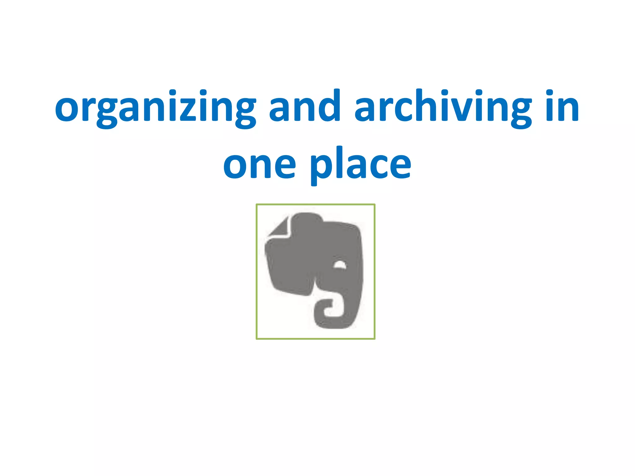 organizing and archiving in
one place
 
