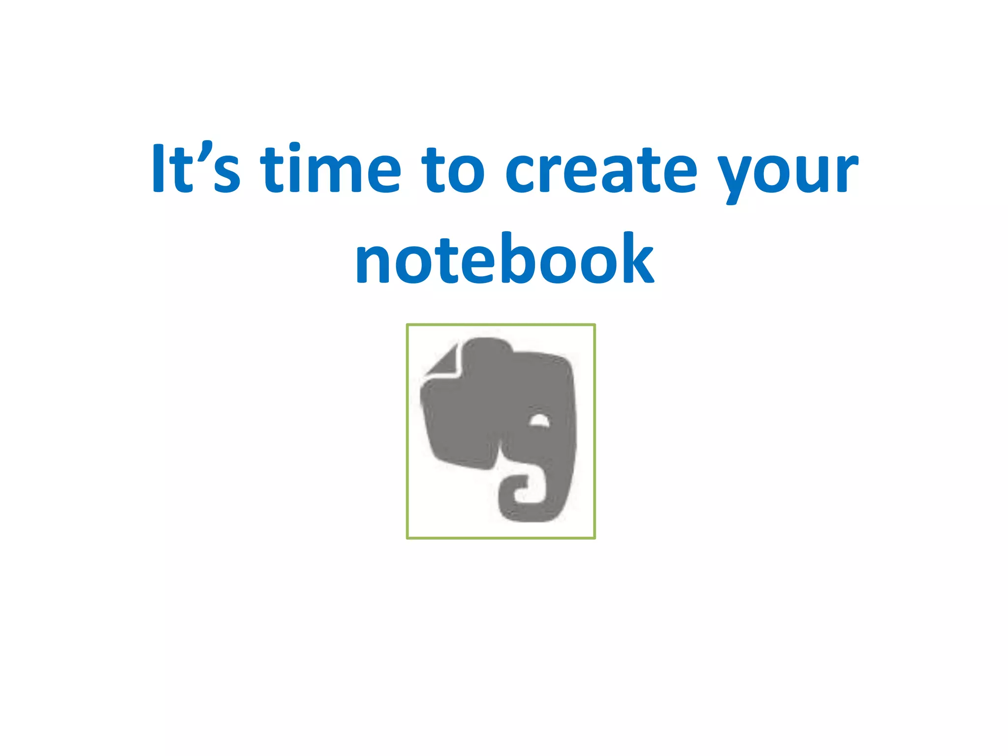 It’s time to create your
notebook
 