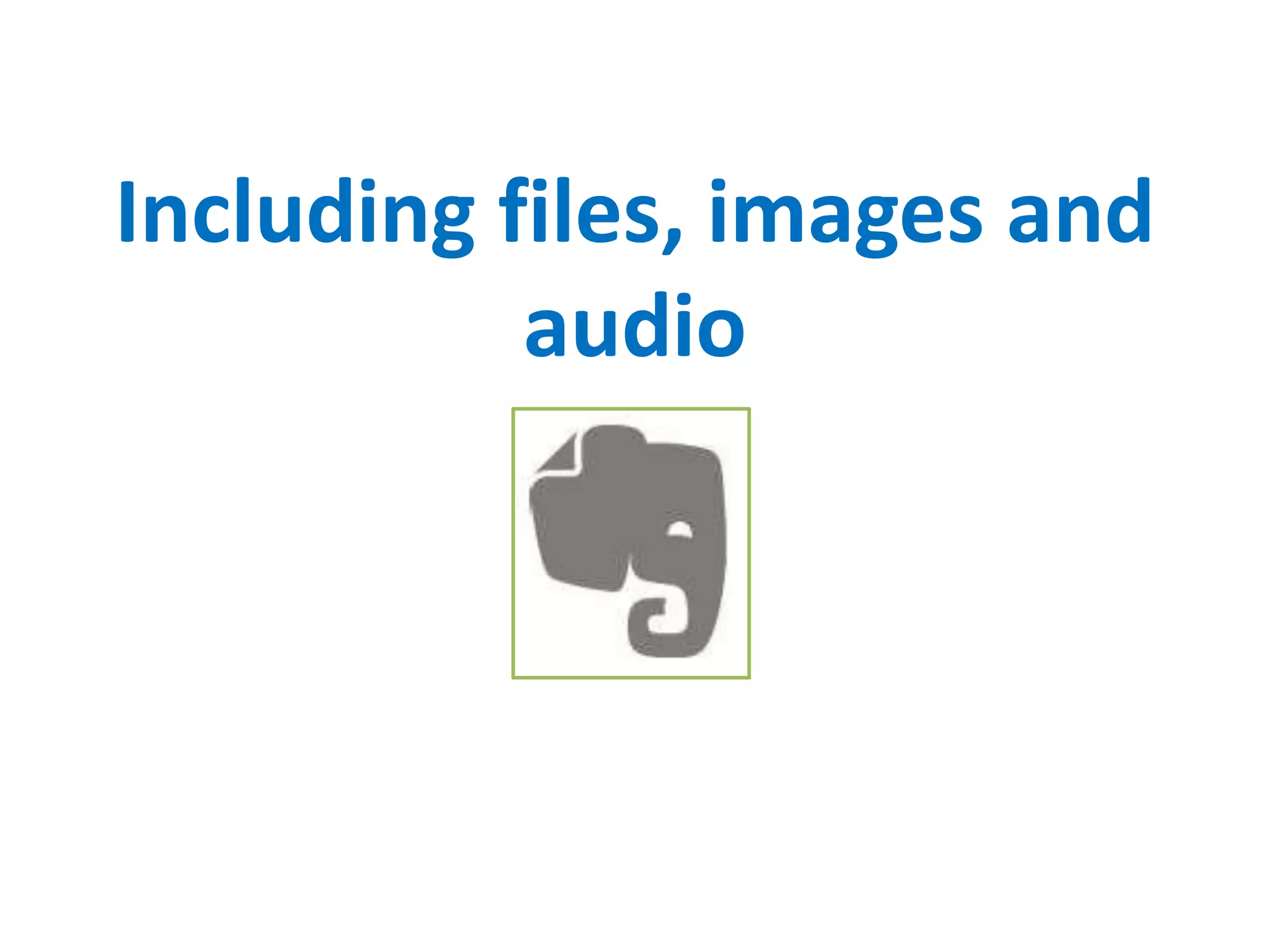 Including files, images and
audio
 